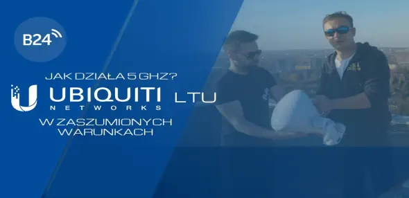 Ubiquiti LTU - testy w zaszumionych warunkach